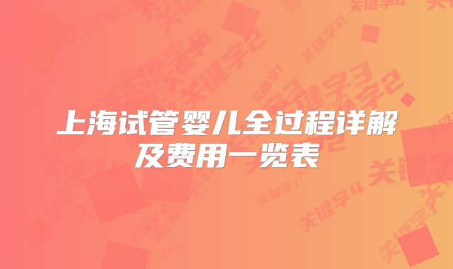 上海试管婴儿全过程详解及费用一览表