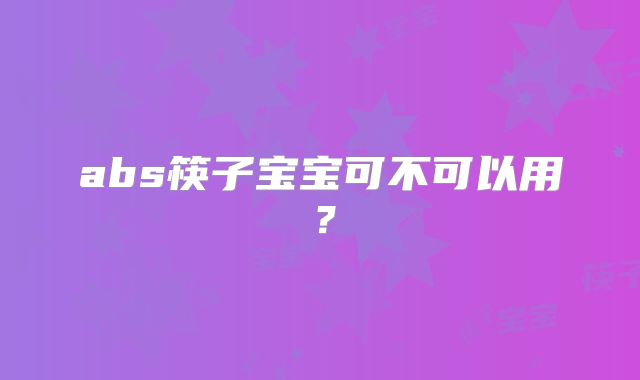 abs筷子宝宝可不可以用？