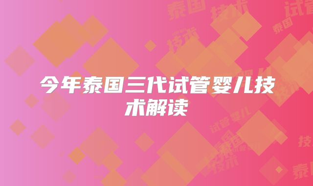 今年泰国三代试管婴儿技术解读