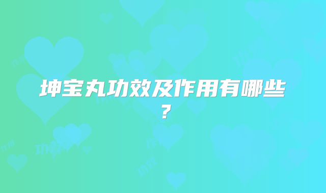 坤宝丸功效及作用有哪些?