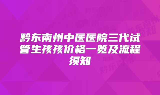 黔东南州中医医院三代试管生孩孩价格一览及流程须知