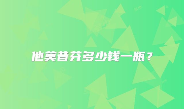 他莫昔芬多少钱一瓶？