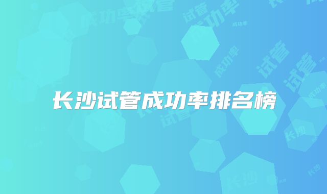 长沙试管成功率排名榜