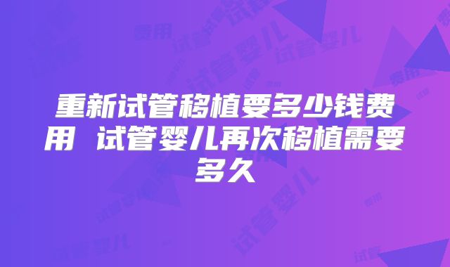 重新试管移植要多少钱费用 试管婴儿再次移植需要多久