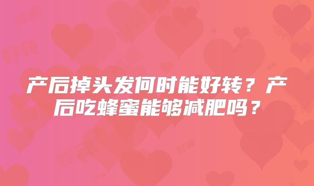 产后掉头发何时能好转?产后吃蜂蜜能够减肥吗?