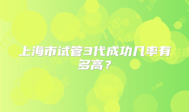 上海市试管3代成功几率有多高?