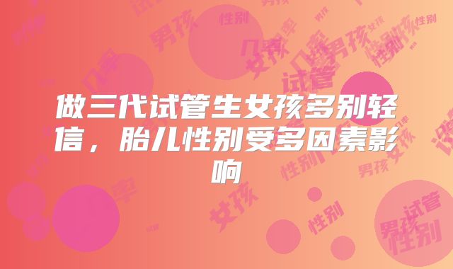 做三代试管生女孩多别轻信,胎儿性别受多因素影响