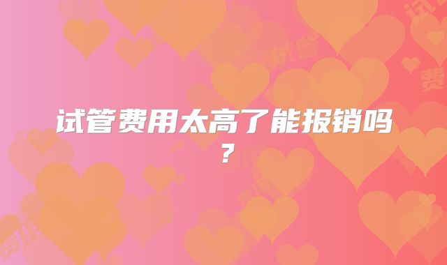 试管费用太高了能报销吗？