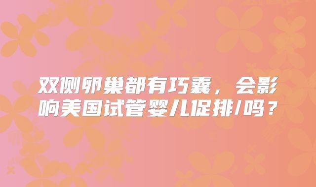 双侧卵巢都有巧囊，会影响美国试管婴儿促排/吗？