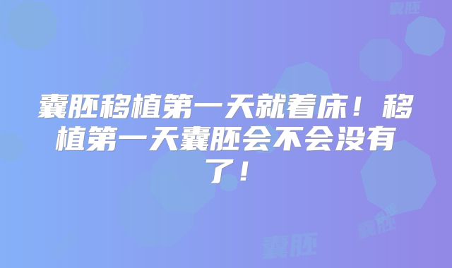 囊胚移植第一天就着床!移植第一天囊胚会不会没有了!
