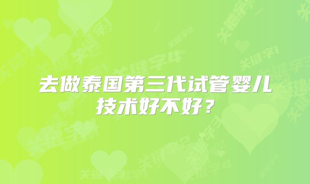 去做泰国第三代试管婴儿技术好不好？