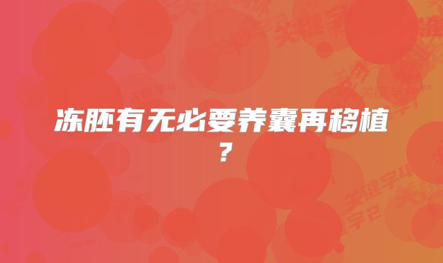 冻胚有无必要养囊再移植?