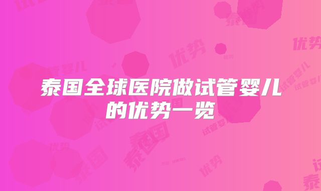 泰国全球医院做试管婴儿的优势一览
