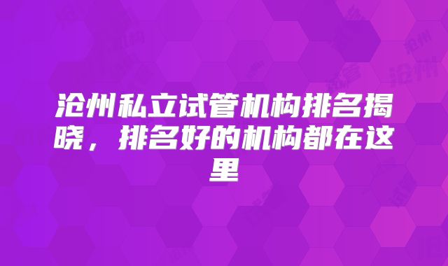 沧州私立试管机构排名揭晓,排名好的机构都在这里