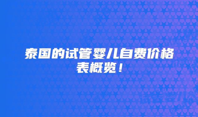 泰国的试管婴儿自费价格表概览!