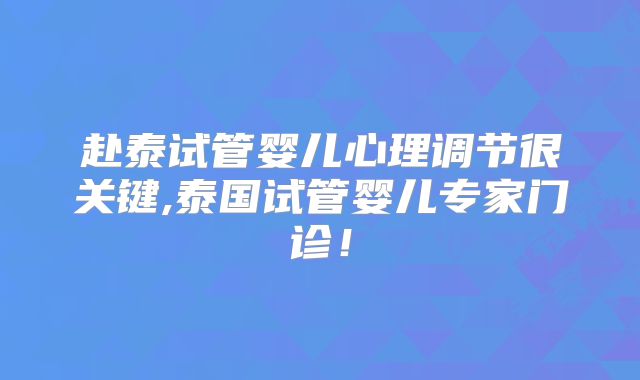 赴泰试管婴儿心理调节很关键,泰国试管婴儿专家门诊！
