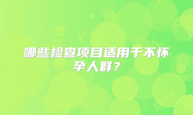 哪些检查项目适用于不怀孕人群？