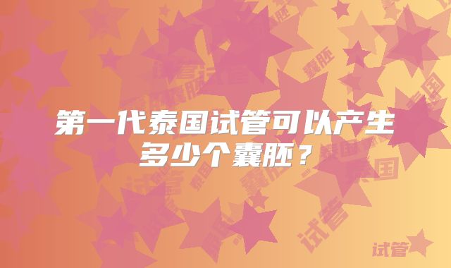 第一代泰国试管可以产生多少个囊胚？