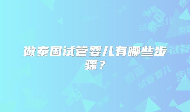 做泰国试管婴儿有哪些步骤？