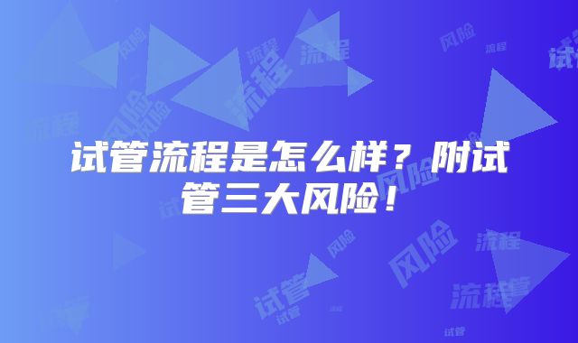 试管流程是怎么样?附试管三大风险!