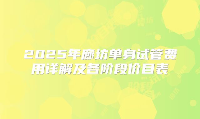 2025年廊坊单身试管费用详解及各阶段价目表