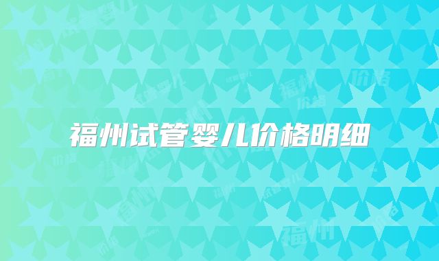 福州试管婴儿价格明细