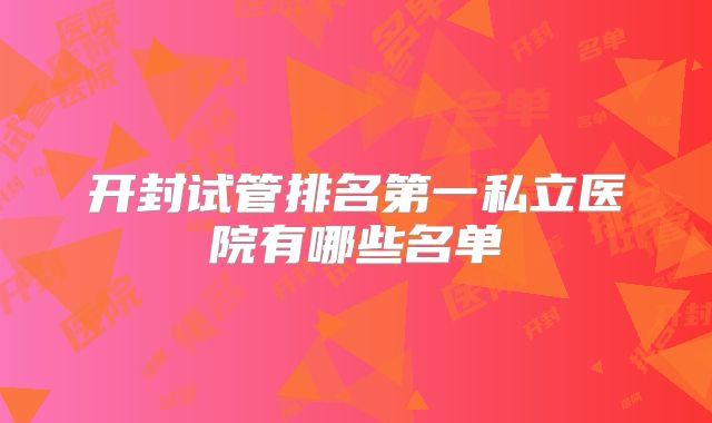 开封试管排名第一私立医院有哪些名单