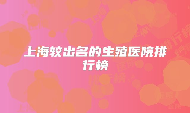 上海较出名的生殖医院排行榜