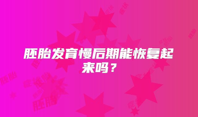 胚胎发育慢后期能恢复起来吗？