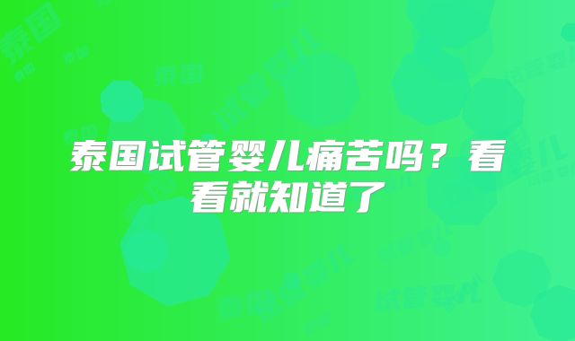 泰国试管婴儿痛苦吗？看看就知道了