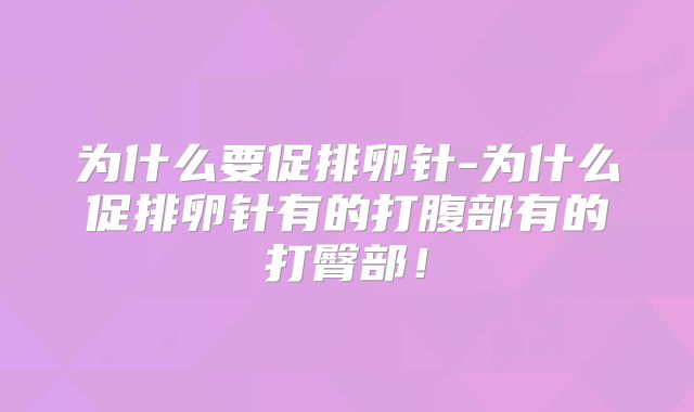 为什么要促排卵针-为什么促排卵针有的打腹部有的打臀部!