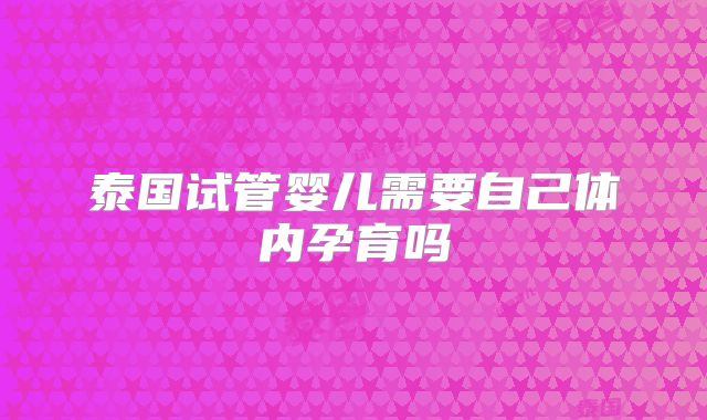 泰国试管婴儿需要自己体内孕育吗