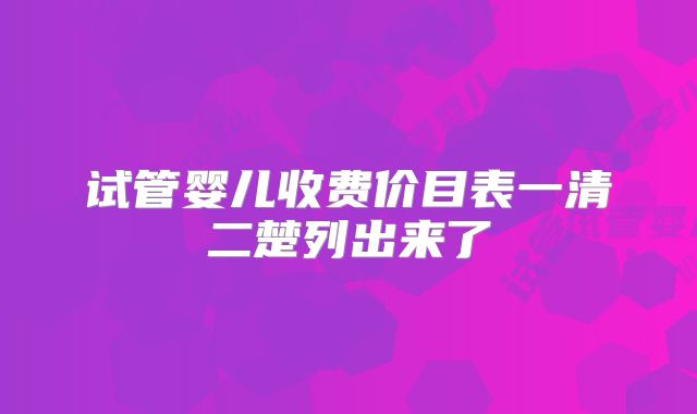 试管婴儿收费价目表一清二楚列出来了