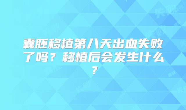 囊胚移植第八天出血失败了吗？移植后会发生什么？