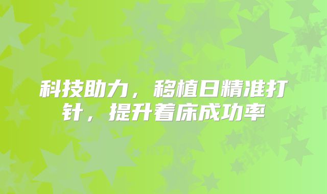 科技助力，移植日精准打针，提升着床成功率