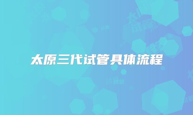太原三代试管具体流程