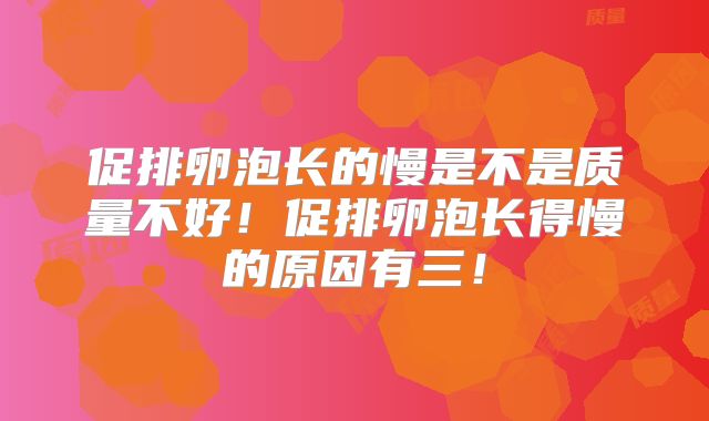 促排卵泡长的慢是不是质量不好!促排卵泡长得慢的原因有三!
