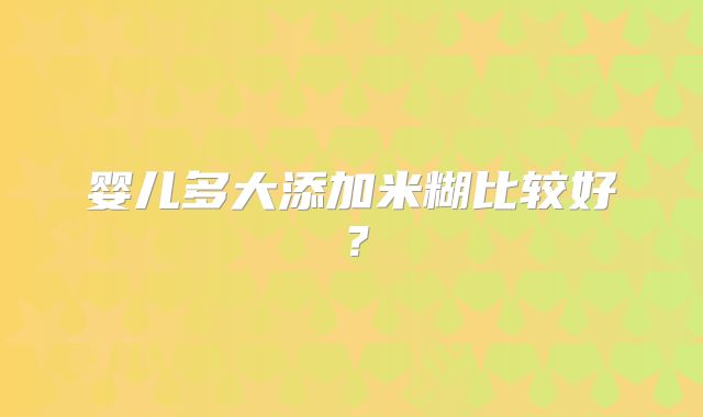 婴儿多大添加米糊比较好?