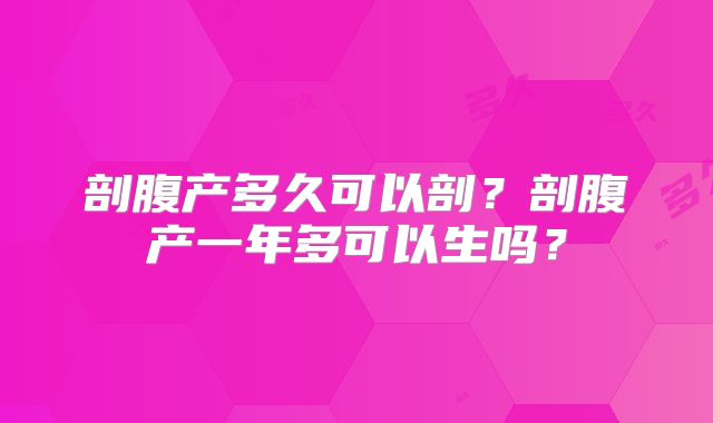 剖腹产多久可以剖？剖腹产一年多可以生吗？