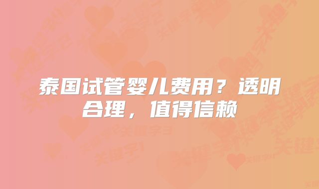 泰国试管婴儿费用？透明合理，值得信赖