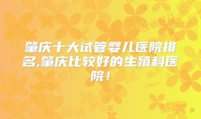 肇庆十大试管婴儿医院排名,肇庆比较好的生殖科医院！