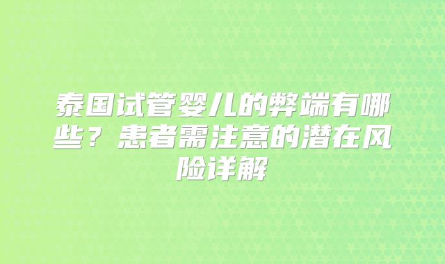 泰国试管婴儿的弊端有哪些？患者需注意的潜在风险详解