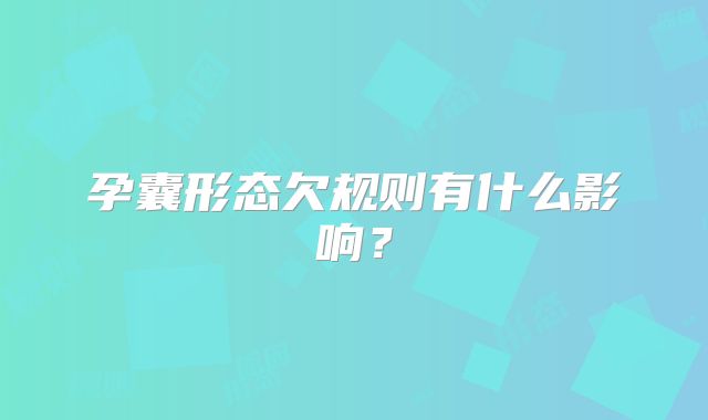 孕囊形态欠规则有什么影响？