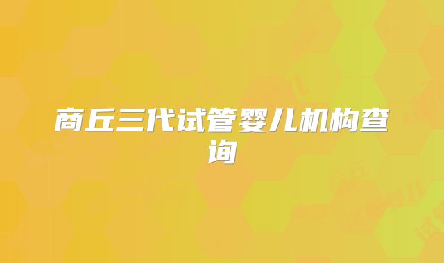 商丘三代试管婴儿机构查询