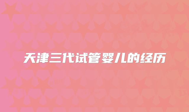 天津三代试管婴儿的经历