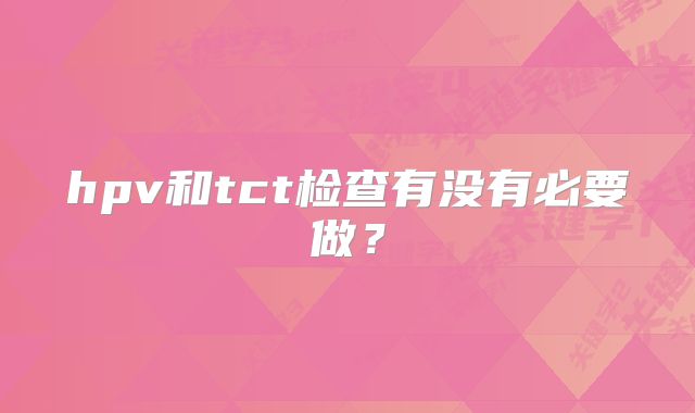 hpv和tct检查有没有必要做?