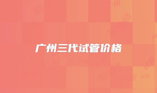 广州三代试管价格