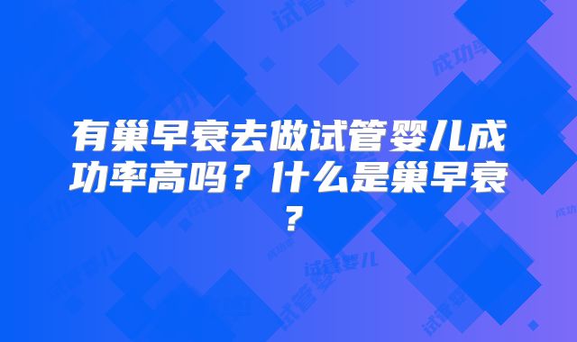 有巢早衰去做试管婴儿成功率高吗?什么是巢早衰?