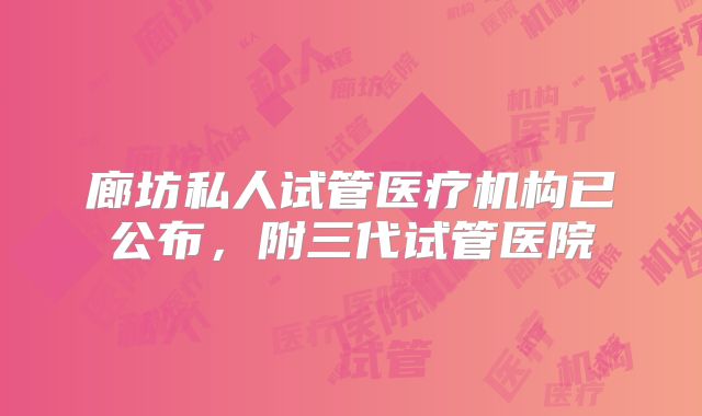 廊坊私人试管医疗机构已公布，附三代试管医院