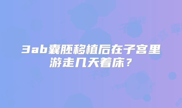 3ab囊胚移植后在子宫里游走几天着床？